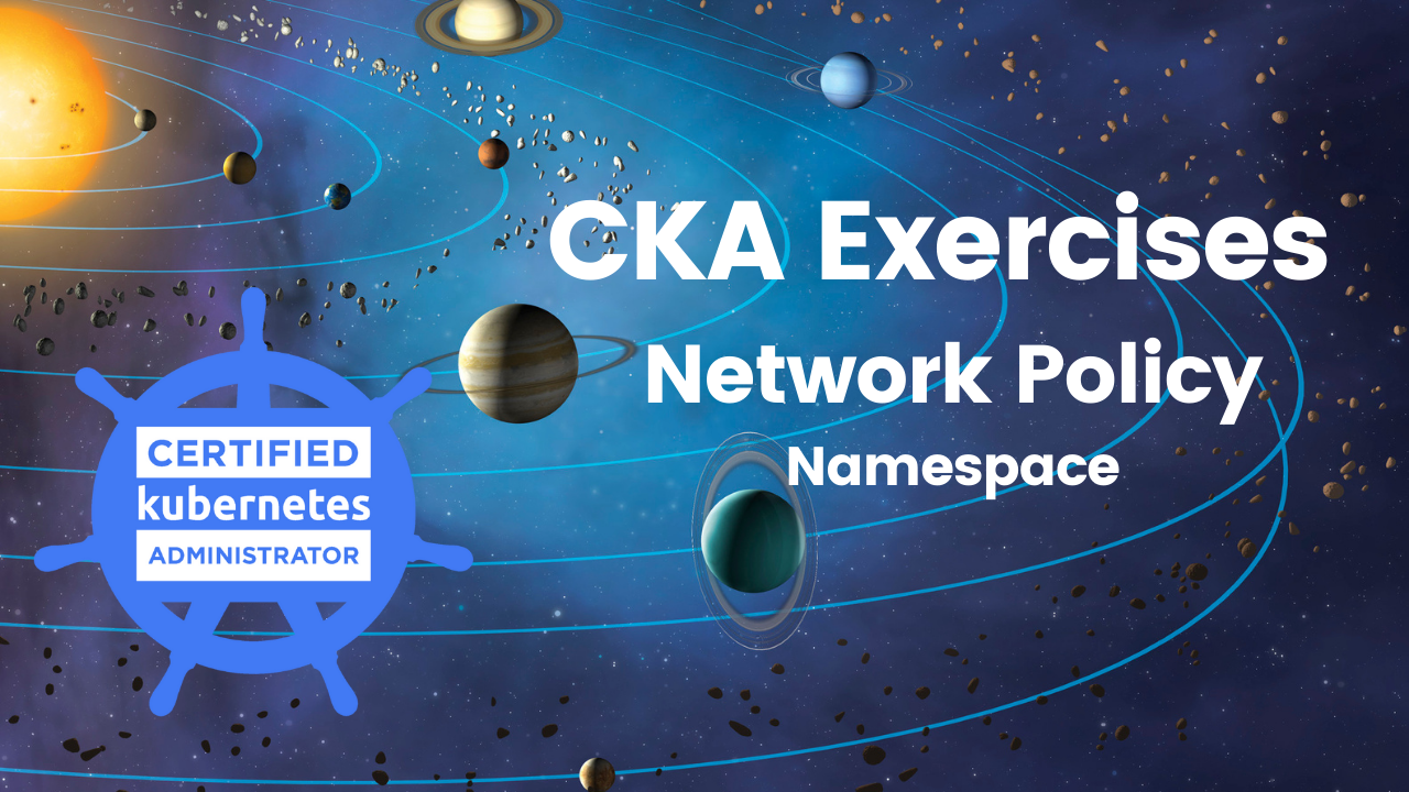 Certified Kubernetes Administrator (CKA) Exercises, Network Policy, Namespace