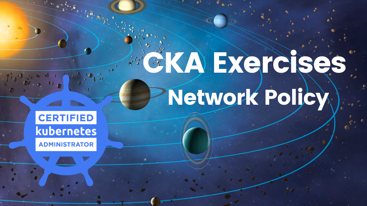 Certified Kubernetes Administrator (CKA) Exercises, Network Policy