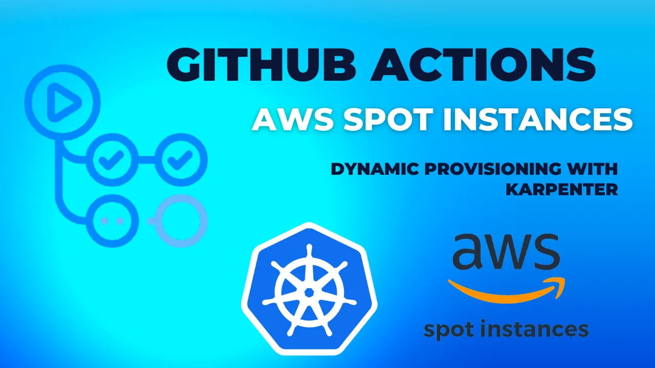 Github Actions and Karpenter to dynamically provision your runners on spot instances